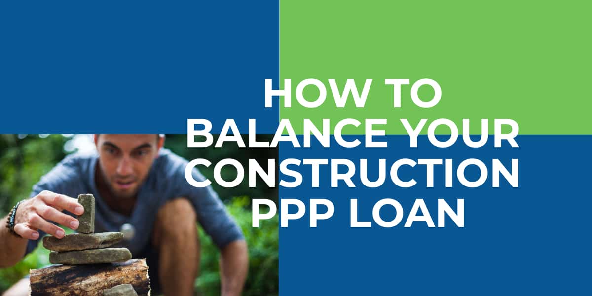 How to Balance Your Construction PPP Loan